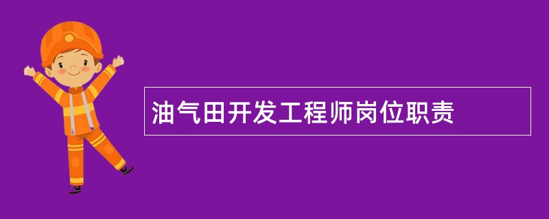 油气田开发工程师岗位职责