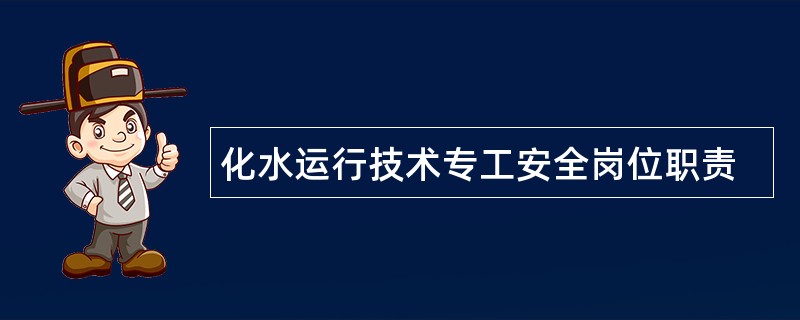 化水运行技术专工安全岗位职责