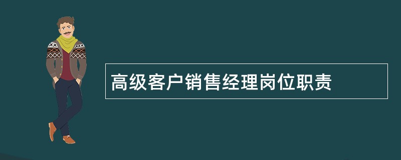 高级客户销售经理岗位职责