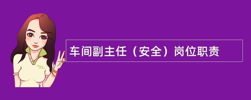 车间副主任（安全）岗位职责