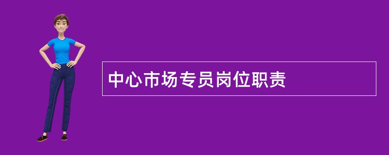 中心市场专员岗位职责