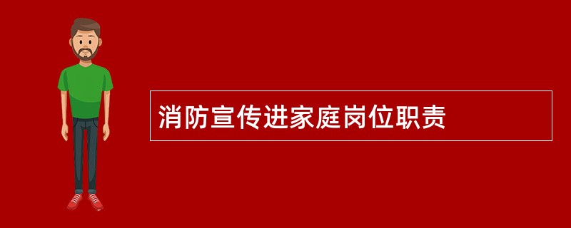 消防宣传进家庭岗位职责