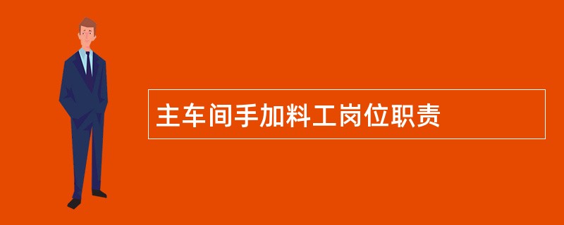 主车间手加料工岗位职责