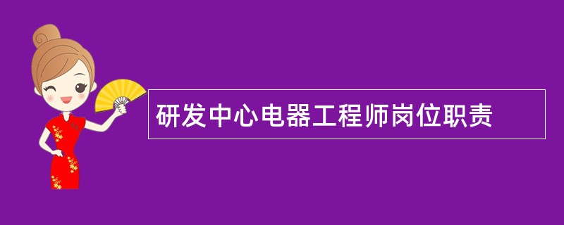 研发中心电器工程师岗位职责