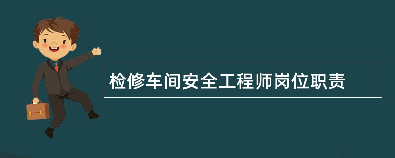 检修车间安全工程师岗位职责