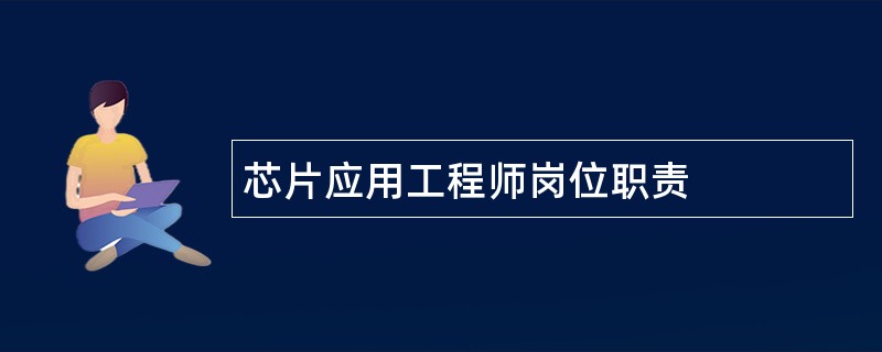 芯片应用工程师岗位职责