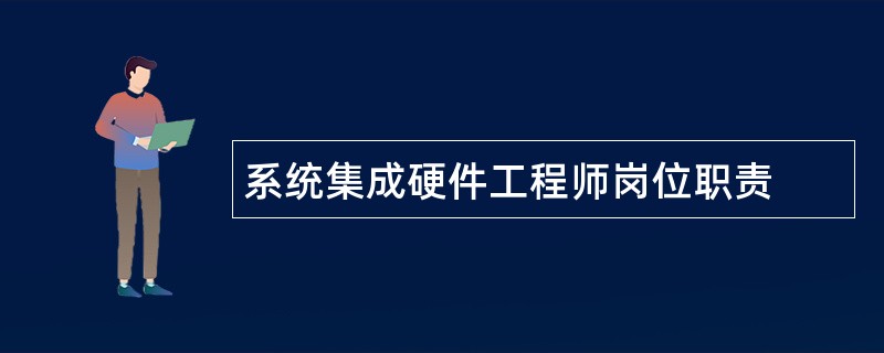 系统集成硬件工程师岗位职责