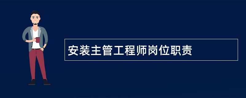 安装主管工程师岗位职责