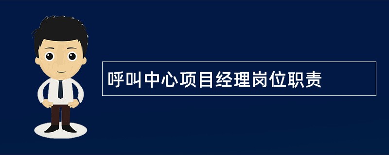 呼叫中心项目经理岗位职责