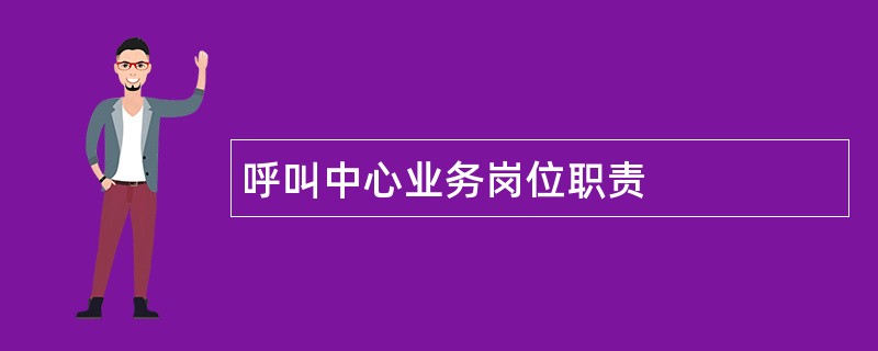 呼叫中心业务岗位职责