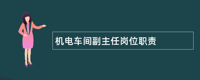 机电车间副主任岗位职责