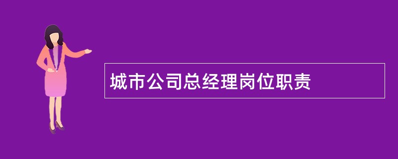 城市公司总经理岗位职责