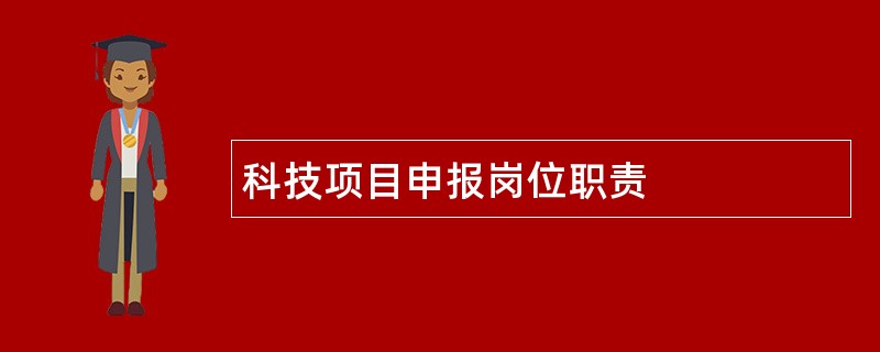 科技项目申报岗位职责