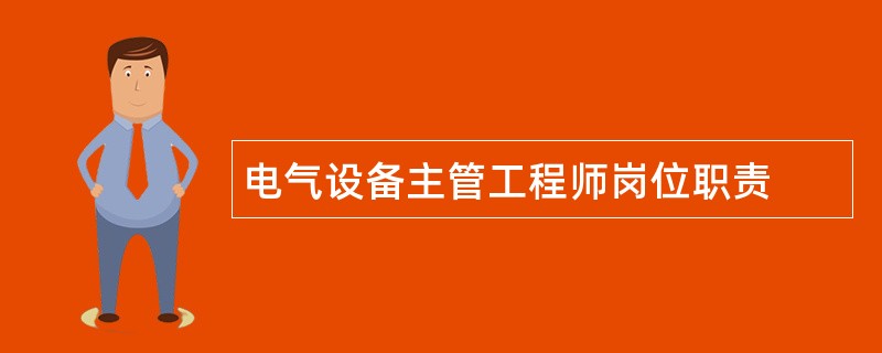 电气设备主管工程师岗位职责