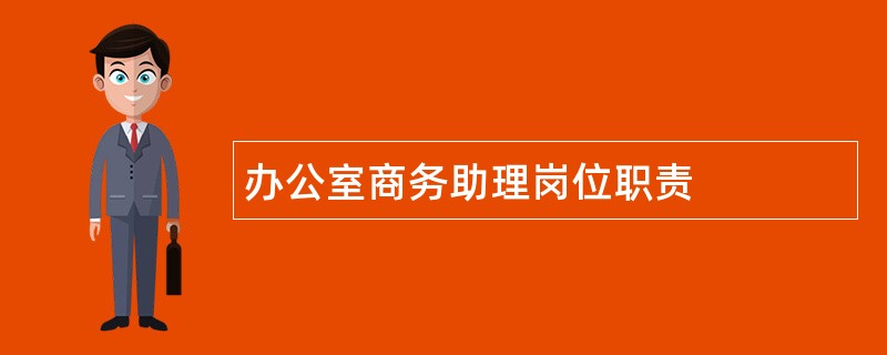 办公室商务助理岗位职责