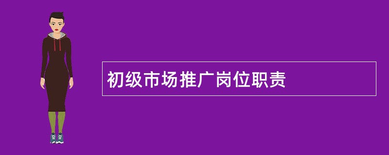 初级市场推广岗位职责