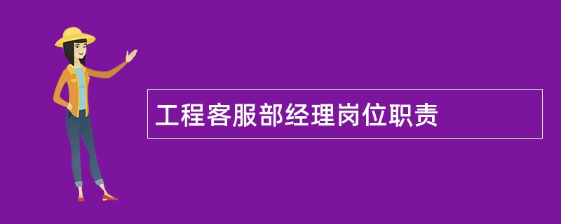 工程客服部经理岗位职责