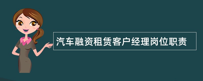 汽车融资租赁客户经理岗位职责