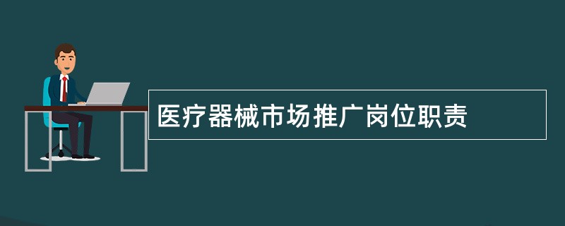 医疗器械市场推广岗位职责