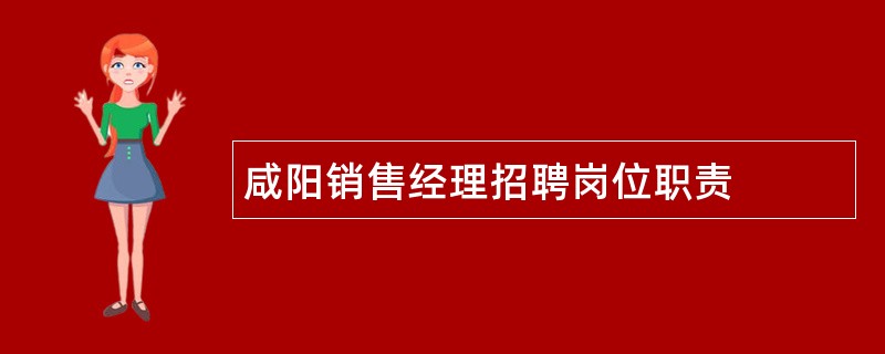 咸阳销售经理招聘岗位职责