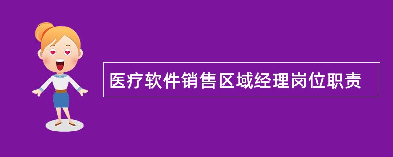 医疗软件销售区域经理岗位职责