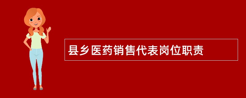 县乡医药销售代表岗位职责