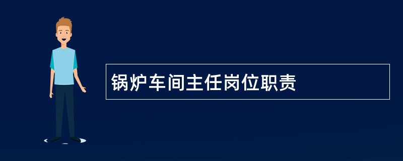 锅炉车间主任岗位职责