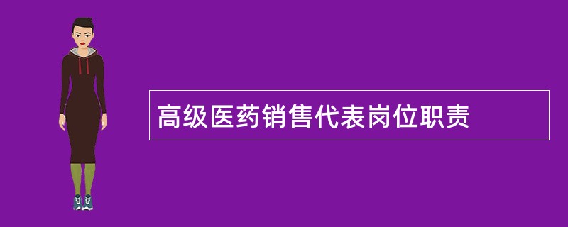 高级医药销售代表岗位职责