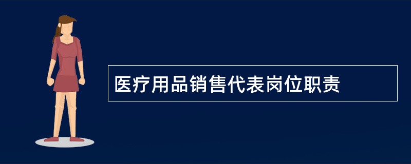 医疗用品销售代表岗位职责