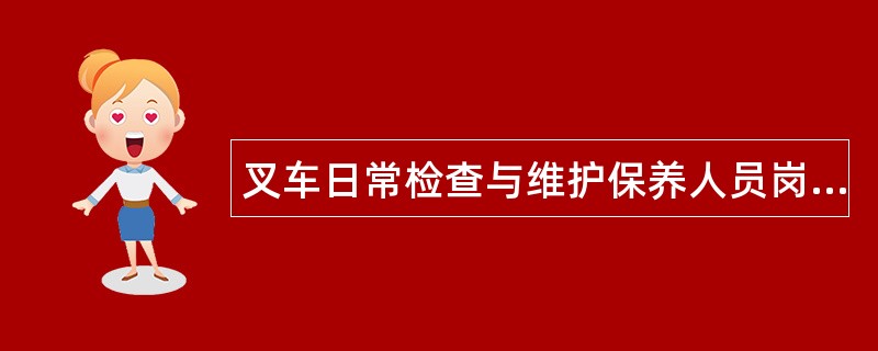 叉车日常检查与维护保养人员岗位职责