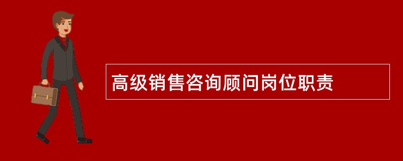 高级销售咨询顾问岗位职责