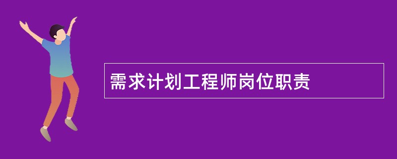 需求计划工程师岗位职责