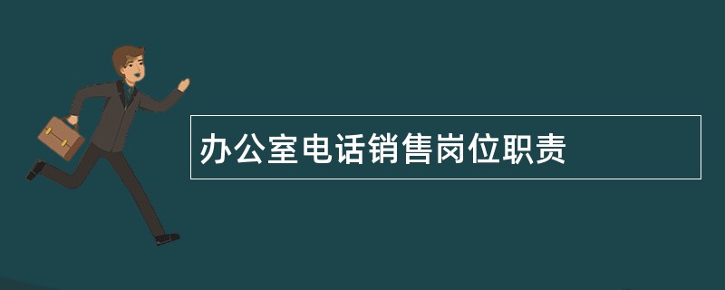 办公室电话销售岗位职责