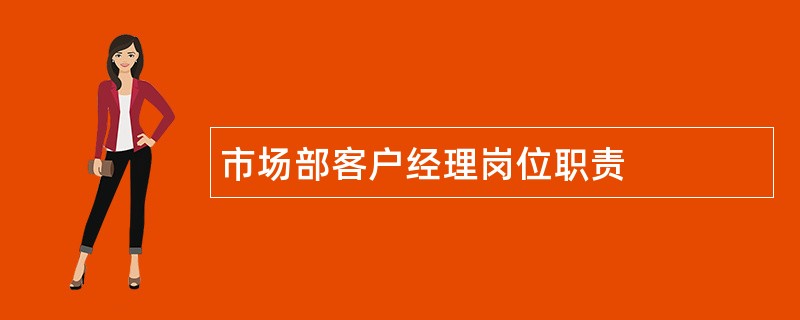 市场部客户经理岗位职责