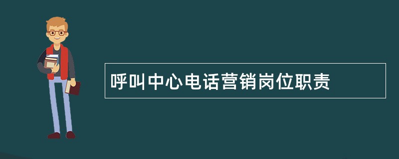 呼叫中心电话营销岗位职责