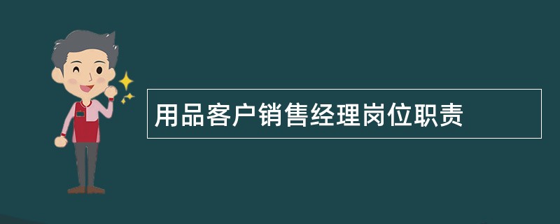 用品客户销售经理岗位职责