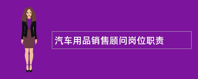 汽车用品销售顾问岗位职责