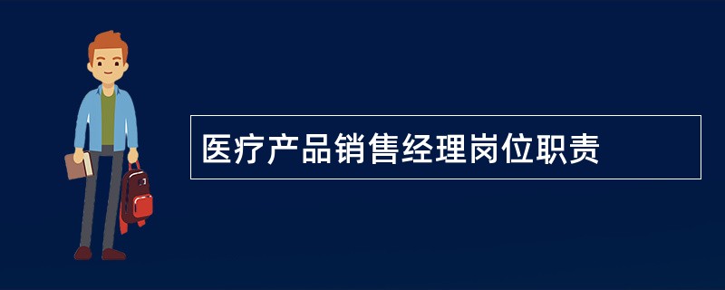 医疗产品销售经理岗位职责