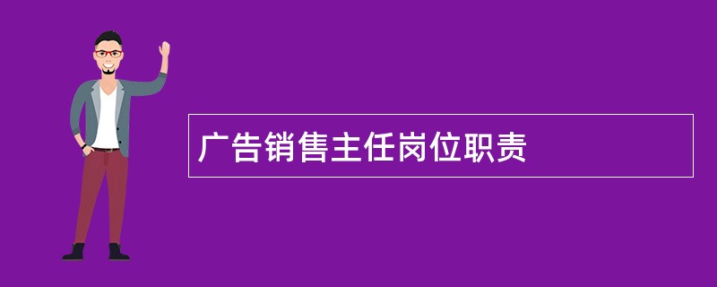 广告销售主任岗位职责