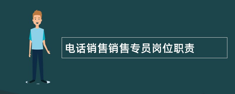 电话销售销售专员岗位职责