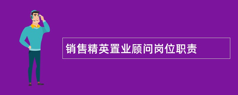 销售精英置业顾问岗位职责