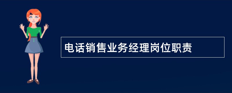 电话销售业务经理岗位职责