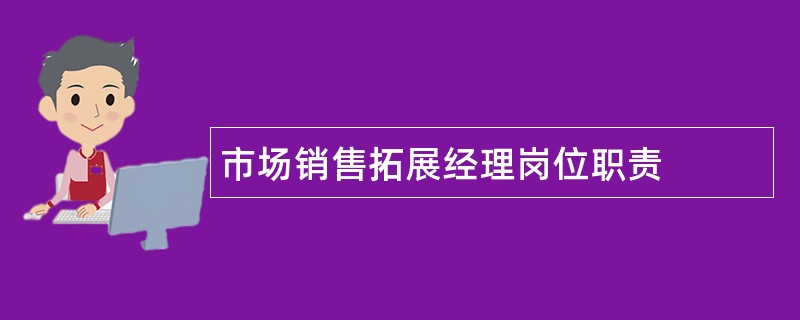 市场销售拓展经理岗位职责