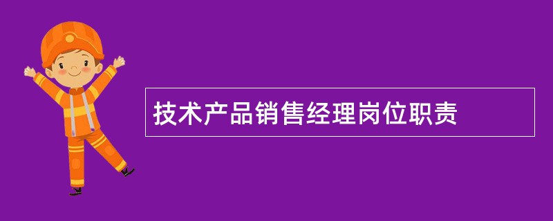 技术产品销售经理岗位职责