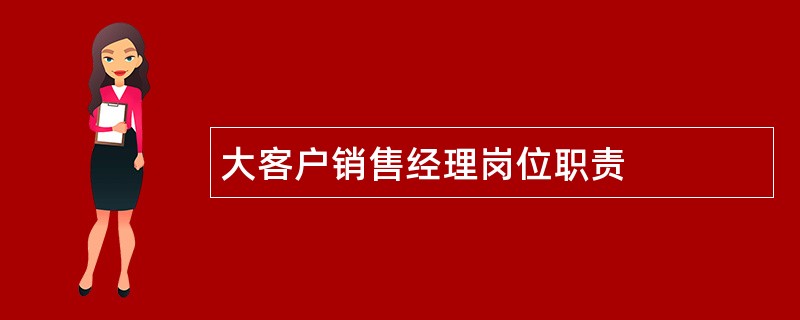 大客户销售经理岗位职责