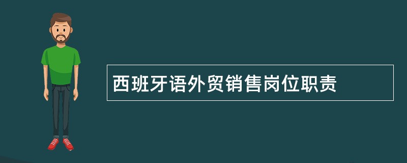 西班牙语外贸销售岗位职责