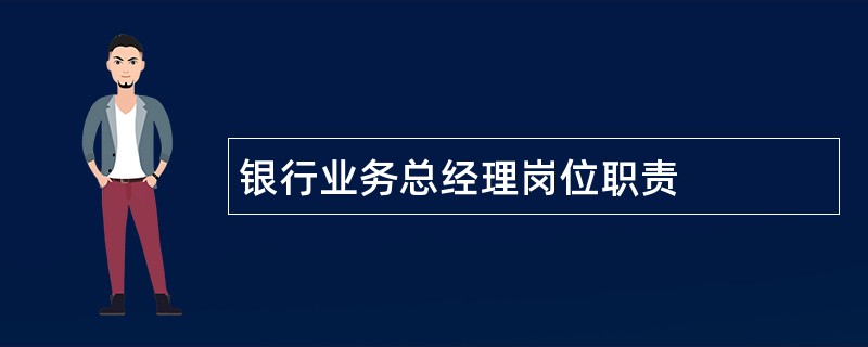 银行业务总经理岗位职责