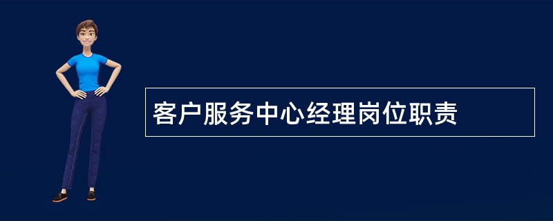 客户服务中心经理岗位职责