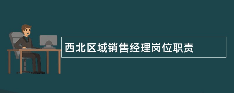 西北区域销售经理岗位职责