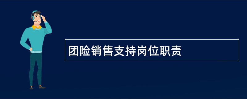 团险销售支持岗位职责